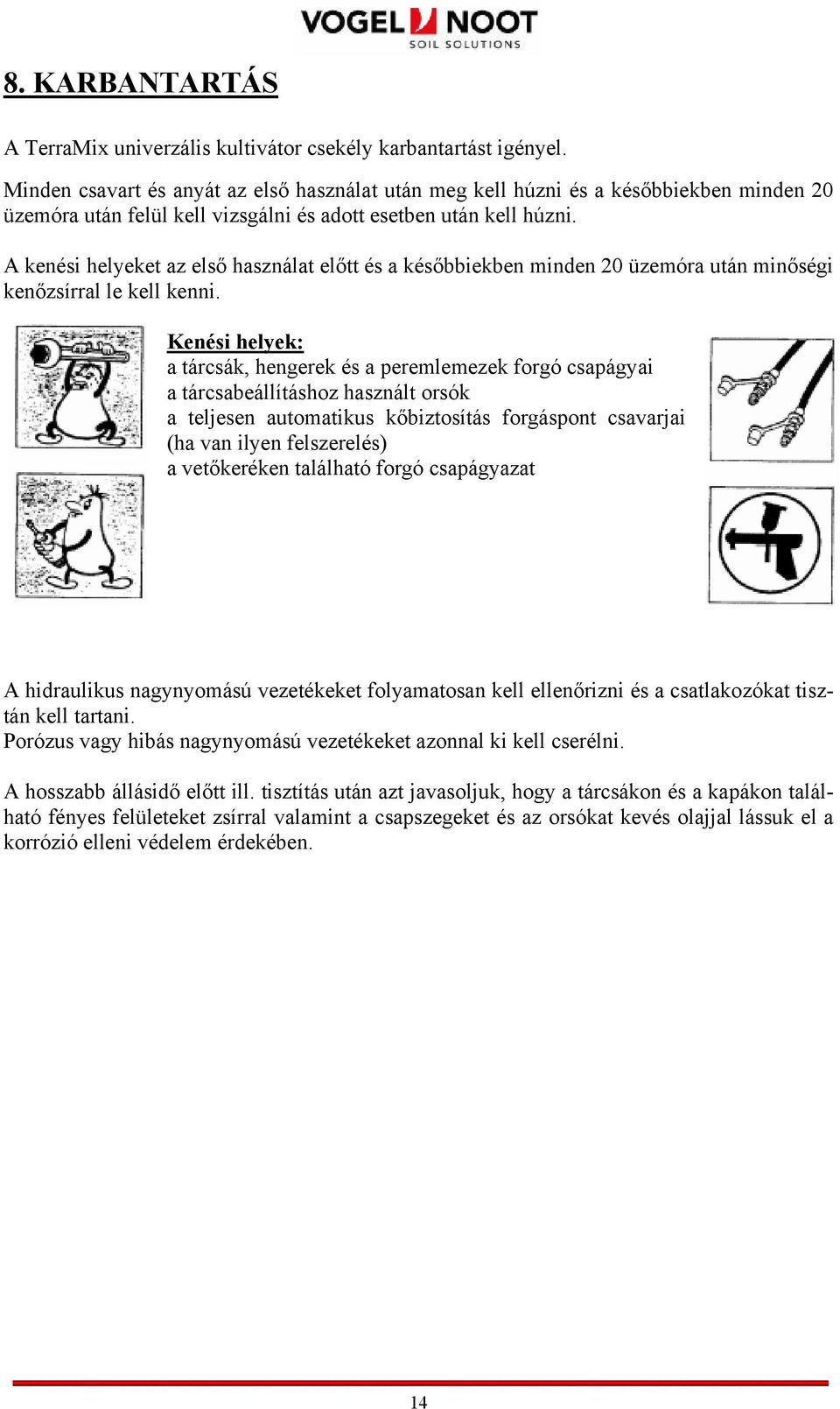 A kenési helyeket az első használat előtt és a későbbiekben minden 20 üzemóra után minőségi kenőzsírral le kell kenni.