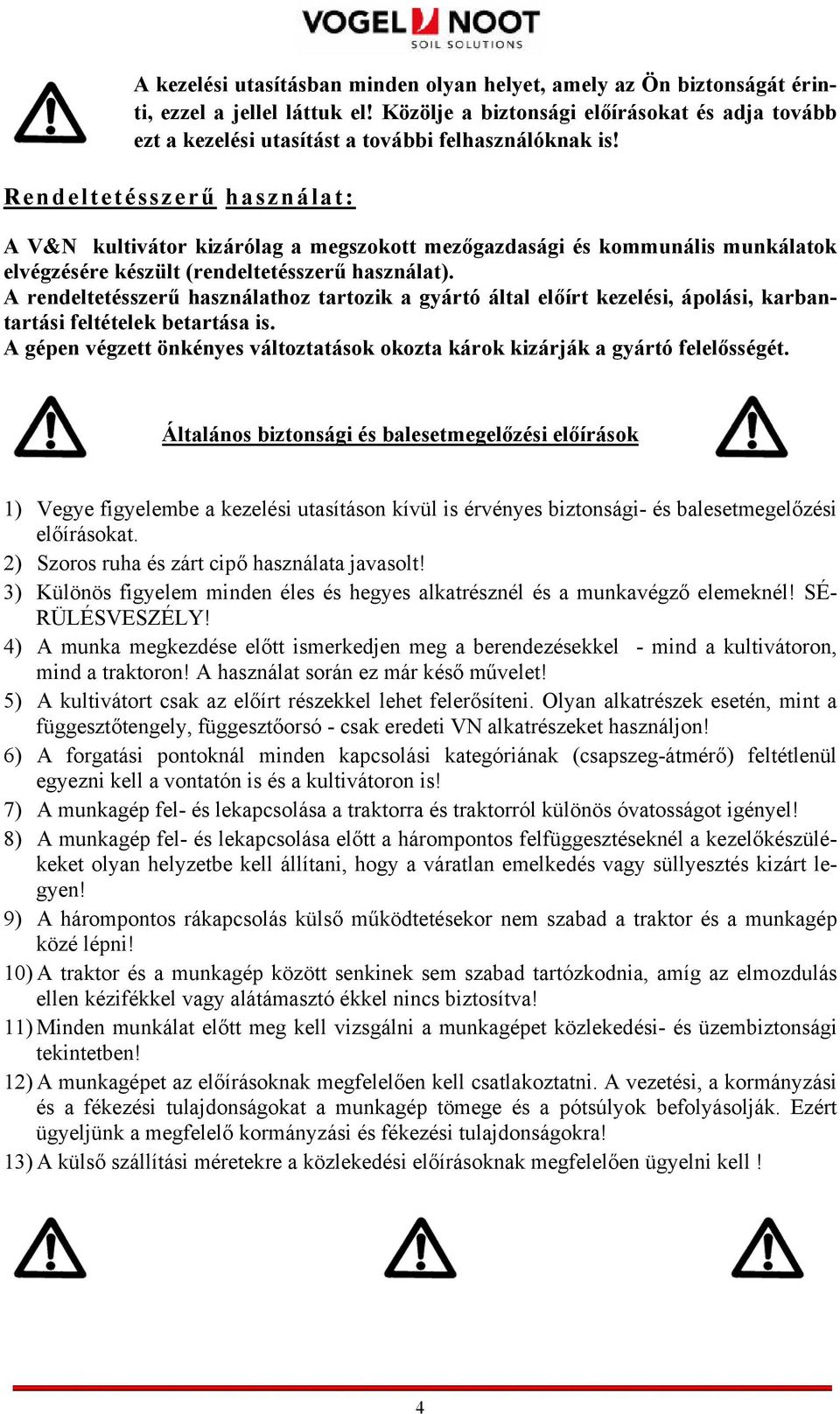 Rendeltetésszerű használat: A V&N kultivátor kizárólag a megszokott mezőgazdasági és kommunális munkálatok elvégzésére készült (rendeltetésszerű használat).