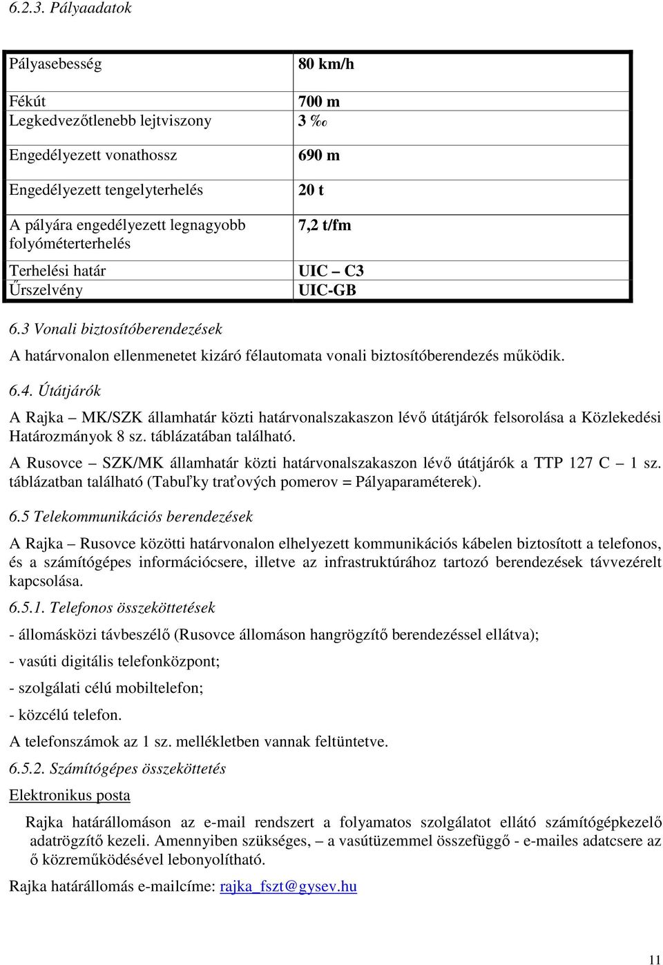 határ Őrszelvény 690 m 20 t 7,2 t/fm UIC C3 UIC-GB 6.3 Vonali biztosítóberendezések A határvonalon ellenmenetet kizáró félautomata vonali biztosítóberendezés mőködik. 6.4.