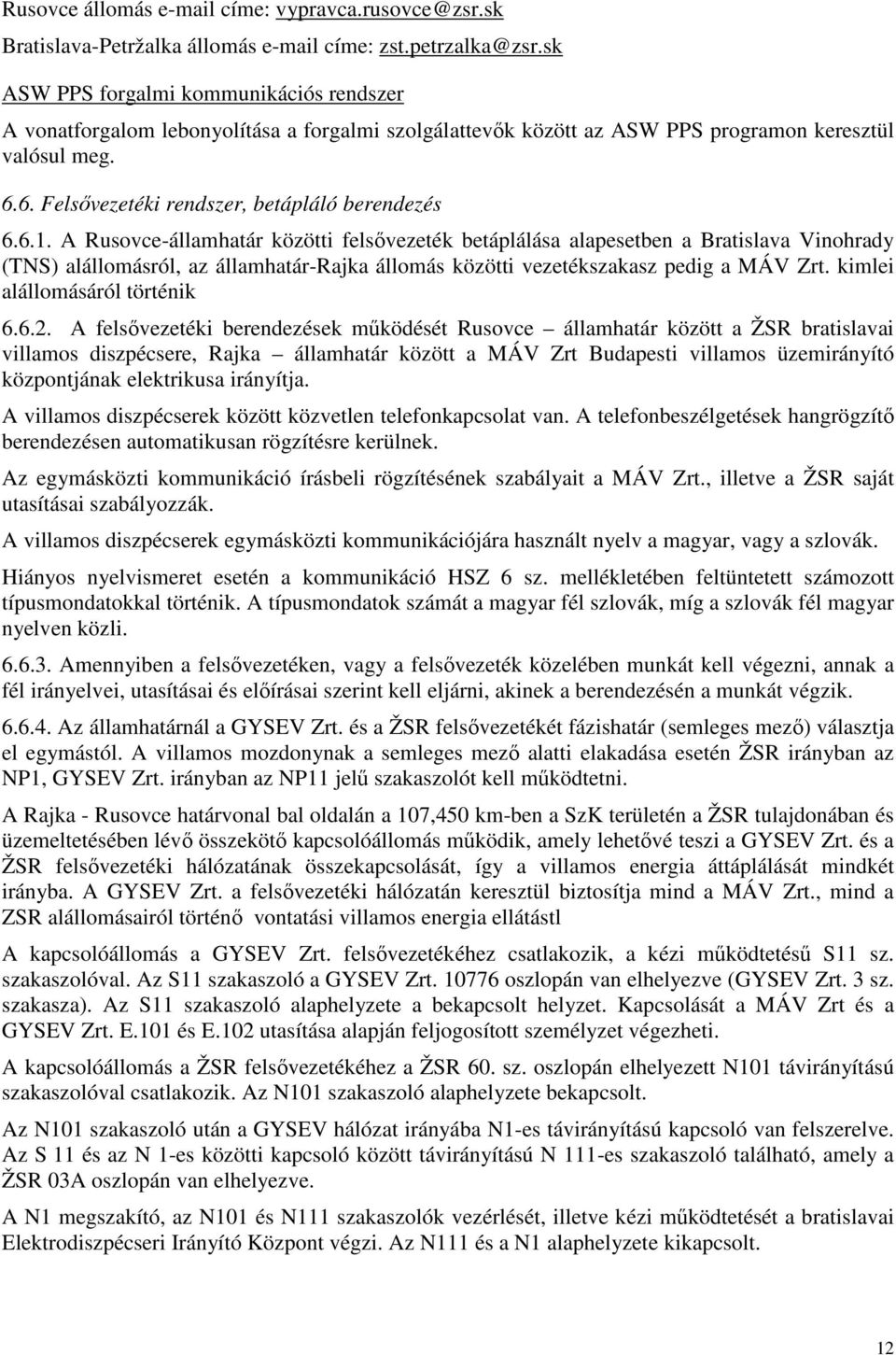 6.1. A Rusovce-államhatár közötti felsıvezeték betáplálása alapesetben a Bratislava Vinohrady (TNS) alállomásról, az államhatár-rajka állomás közötti vezetékszakasz pedig a MÁV Zrt.