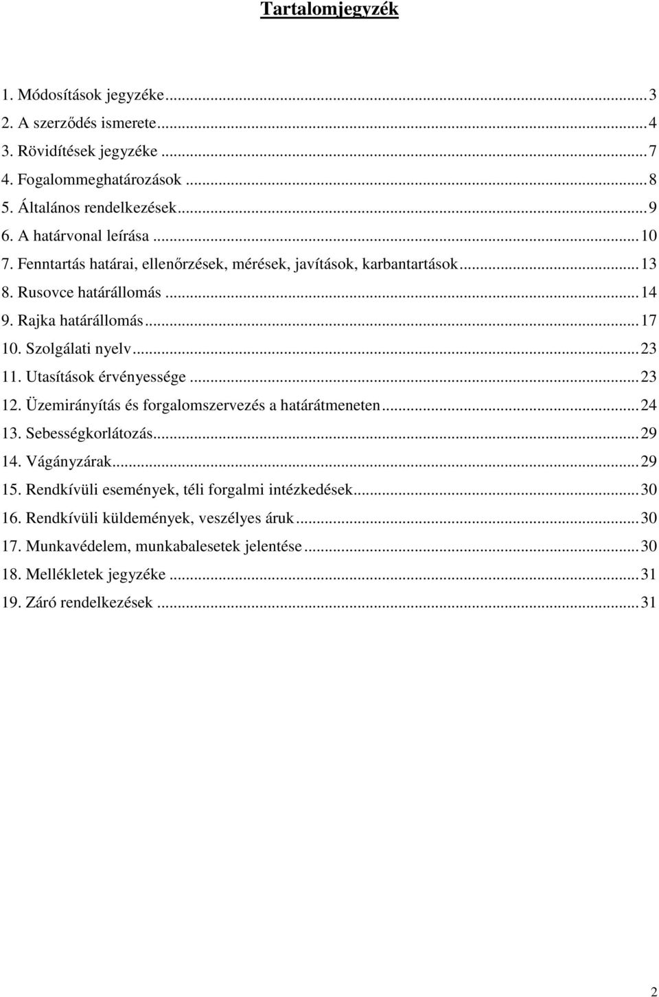 Szolgálati nyelv...23 11. Utasítások érvényessége...23 12. Üzemirányítás és forgalomszervezés a határátmeneten...24 13. Sebességkorlátozás...29 14. Vágányzárak...29 15.