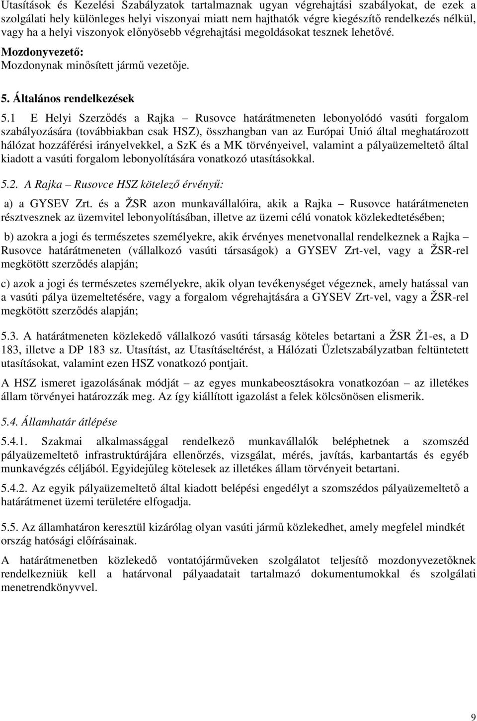 1 E Helyi Szerzıdés a Rajka Rusovce határátmeneten lebonyolódó vasúti forgalom szabályozására (továbbiakban csak HSZ), összhangban van az Európai Unió által meghatározott hálózat hozzáférési