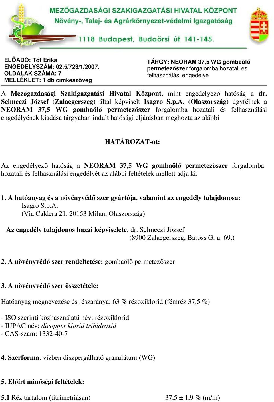 (Olaszország) ügyfélnek a NEORAM 37,5 WG gombaölı permetezıszer forgalomba hozatali és felhasználási engedélyének kiadása tárgyában indult hatósági eljárásban meghozta az alábbi HATÁROZAT-ot: Az
