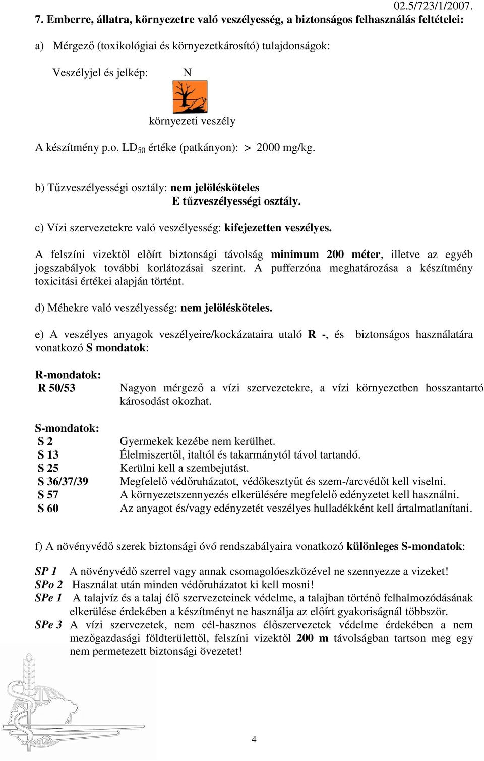 A felszíni vizektıl elıírt biztonsági távolság minimum 200 méter, illetve az egyéb jogszabályok további korlátozásai szerint.