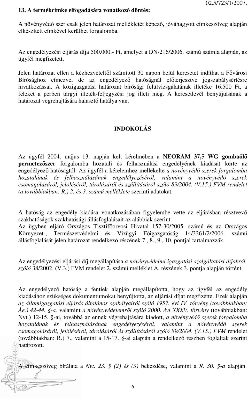 Jelen határozat ellen a kézhezvételtıl számított 30 napon belül keresetet indíthat a Fıvárosi Bírósághoz címezve, de az engedélyezı hatóságnál elıterjesztve jogszabálysértésre hivatkozással.