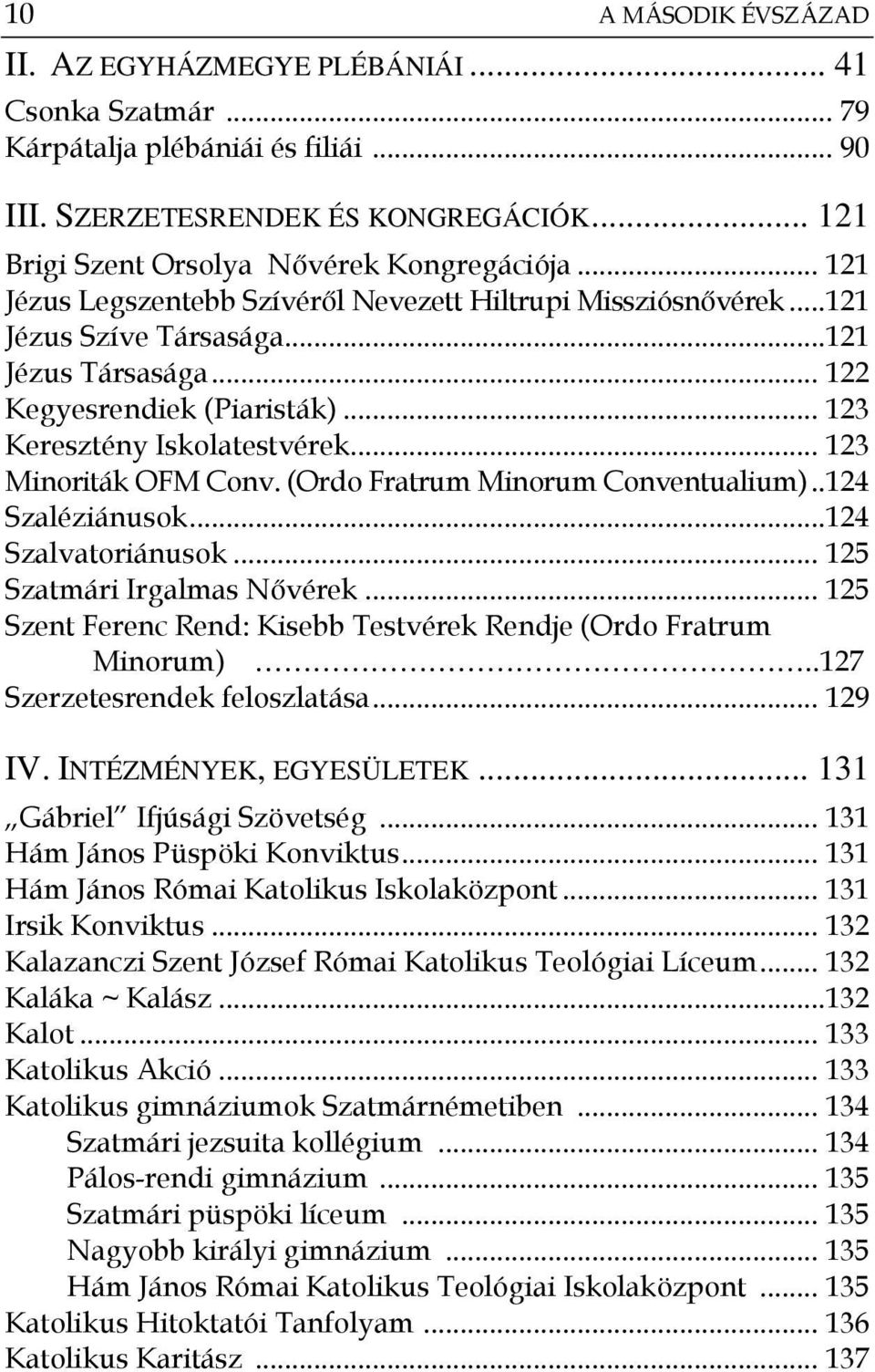 .. 123 Minoriták OFM Conv. (Ordo Fratrum Minorum Conventualium)..124 Szaléziánusok...124 Szalvatoriánusok... 125 Szatmári Irgalmas Nővérek.