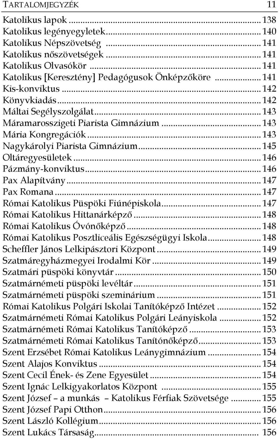 .. 143 Nagykárolyi Piarista Gimnázium... 145 Oltáregyesületek... 146 Pázmány-konviktus... 146 Pax Alapítvány... 147 Pax Romana... 147 Római Katolikus Püspöki Fiúnépiskola.