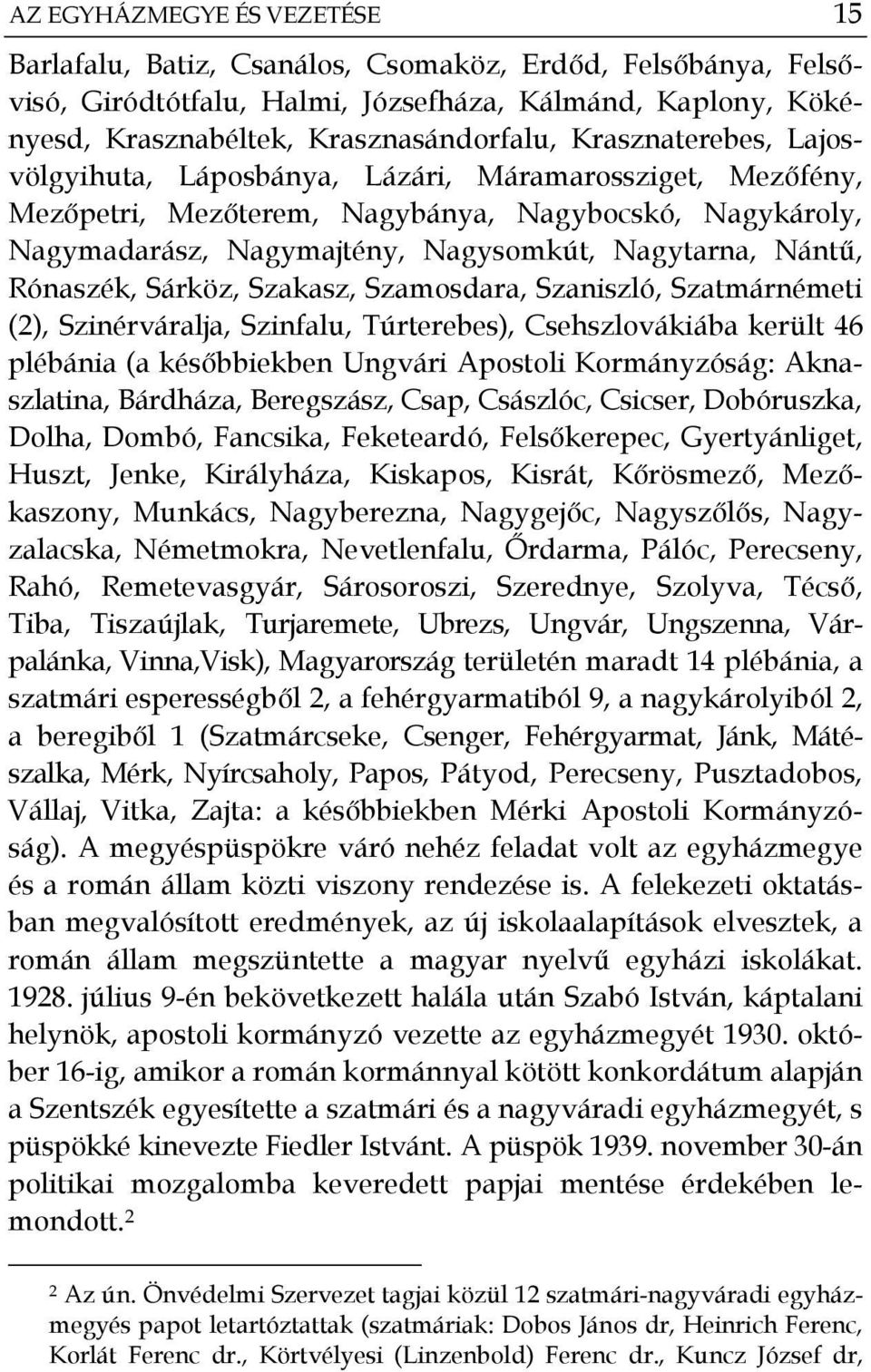 Rónaszék, Sárköz, Szakasz, Szamosdara, Szaniszló, Szatmárnémeti (2), Szinérváralja, Szinfalu, Túrterebes), Csehszlovákiába került 46 plébánia (a későbbiekben Ungvári Apostoli Kormányzóság: