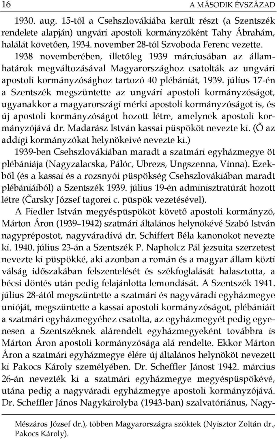 1938 novemberében, illetőleg 1939 márciusában az államhatárok megváltozásával Magyarországhoz csatolták az ungvári apostoli kormányzósághoz tartozó 40 plébániát, 1939.