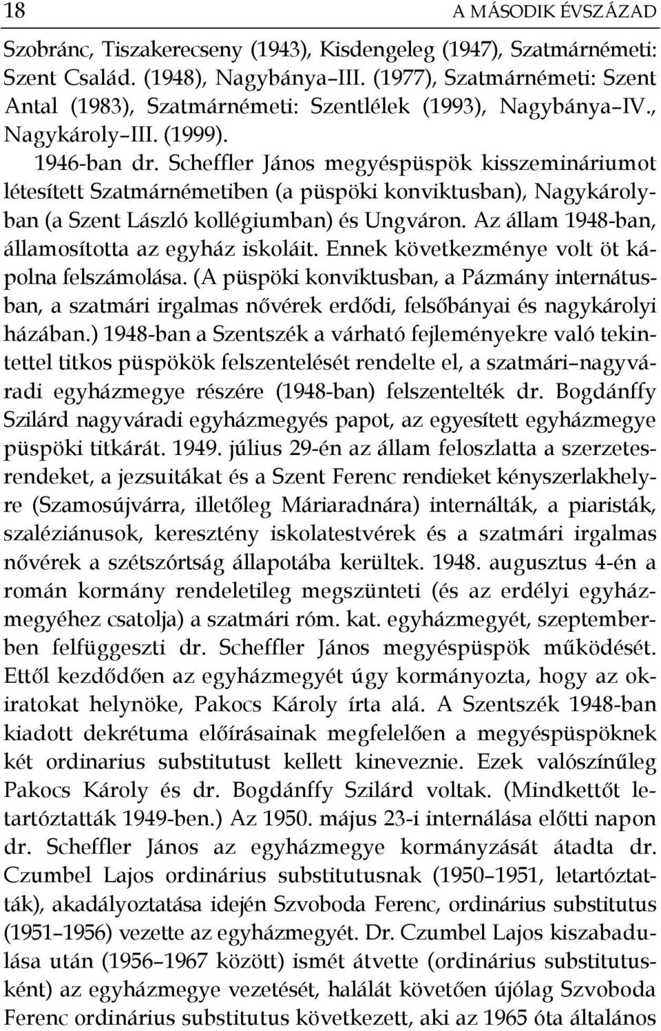 Scheffler János megyéspüspök kisszemináriumot létesített Szatmárnémetiben (a püspöki konviktusban), Nagykárolyban (a Szent László kollégiumban) és Ungváron.