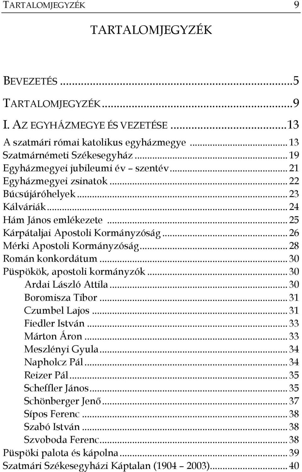 .. 26 Mérki Apostoli Kormányzóság... 28 Román konkordátum... 30 Püspökök, apostoli kormányzók... 30 Ardai László Attila... 30 Boromisza Tibor... 31 Czumbel Lajos... 31 Fiedler István... 33 Márton Áron.