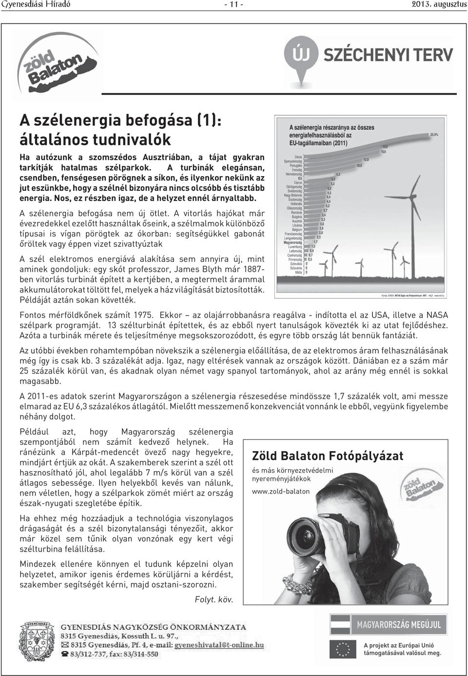 Nos, ez részben igaz, de a helyzet ennél árnyaltabb. A szélenergia befogása nem új ötlet.