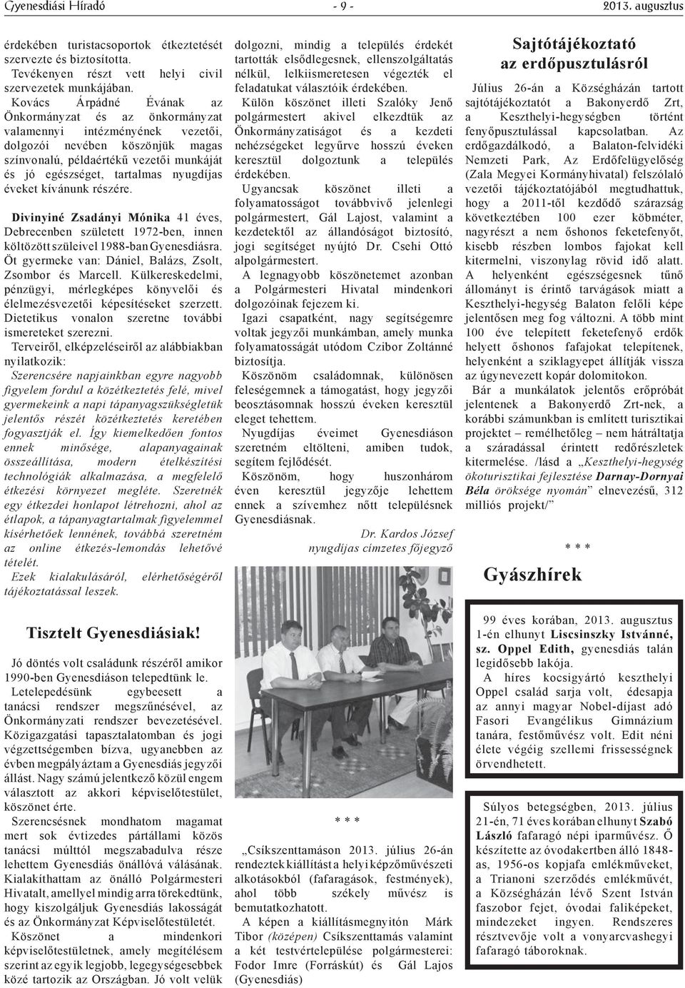 nyugdíjas éveket kívánunk részére. Divinyiné Zsadányi Mónika 41 éves, Debrecenben született 1972-ben, innen költözött szüleivel 1988-ban Gyenesdiásra.