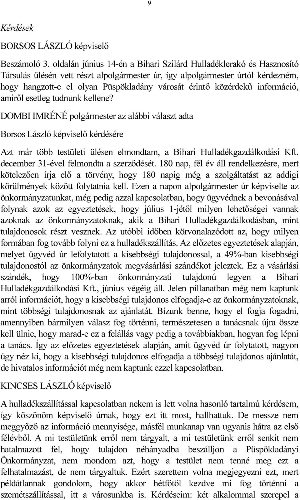 érintő közérdekű információ, amiről esetleg tudnunk kellene? az alábbi választ adta Borsos László képviselő kérdésére Azt már több testületi ülésen elmondtam, a Bihari Hulladékgazdálkodási Kft.