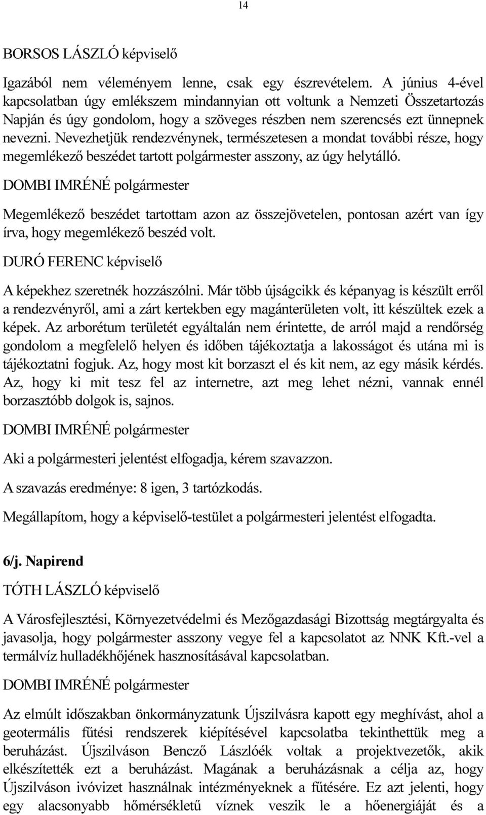 Nevezhetjük rendezvénynek, természetesen a mondat további része, hogy megemlékező beszédet tartott polgármester asszony, az úgy helytálló.