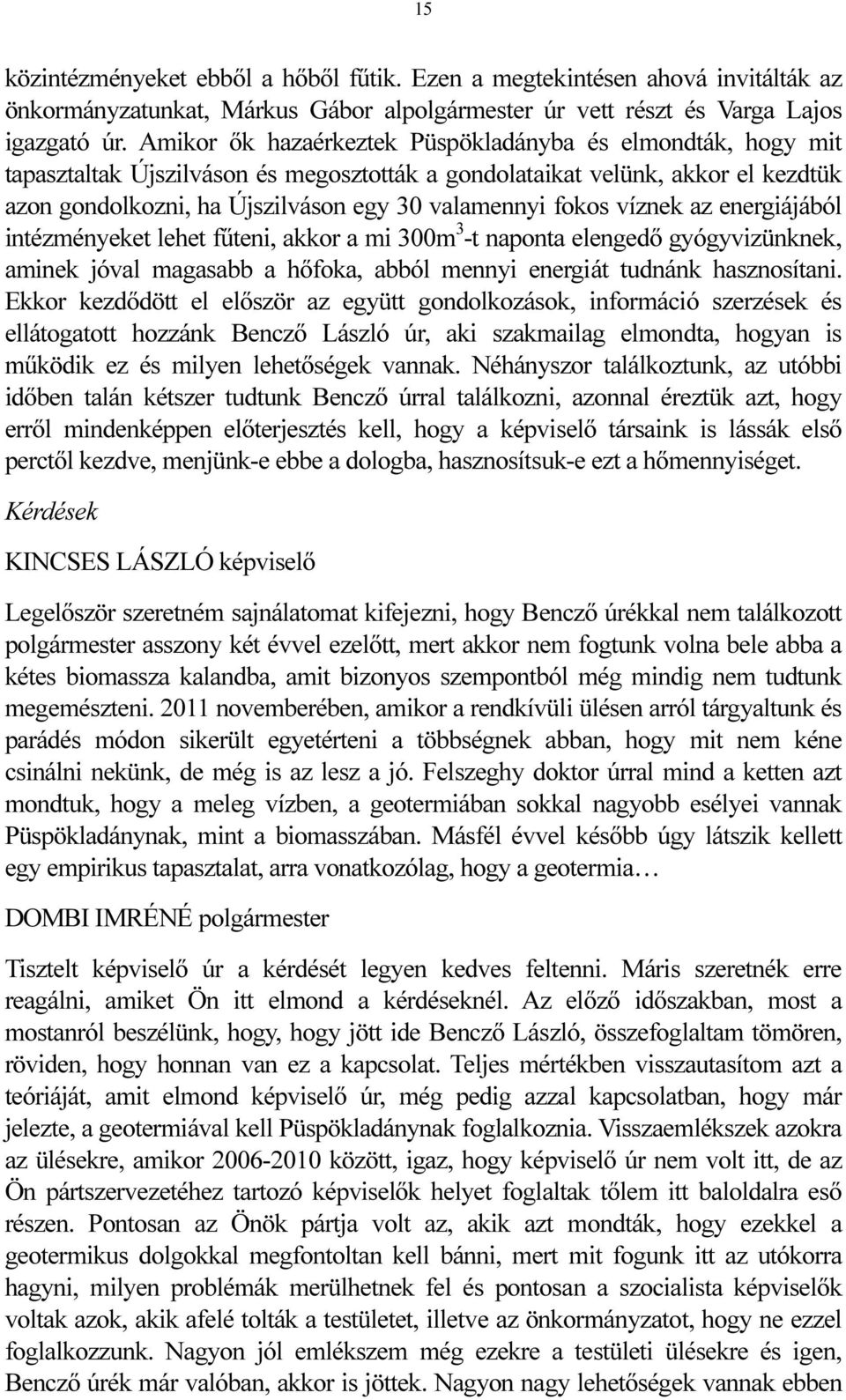 víznek az energiájából intézményeket lehet fűteni, akkor a mi 300m 3 -t naponta elengedő gyógyvizünknek, aminek jóval magasabb a hőfoka, abból mennyi energiát tudnánk hasznosítani.