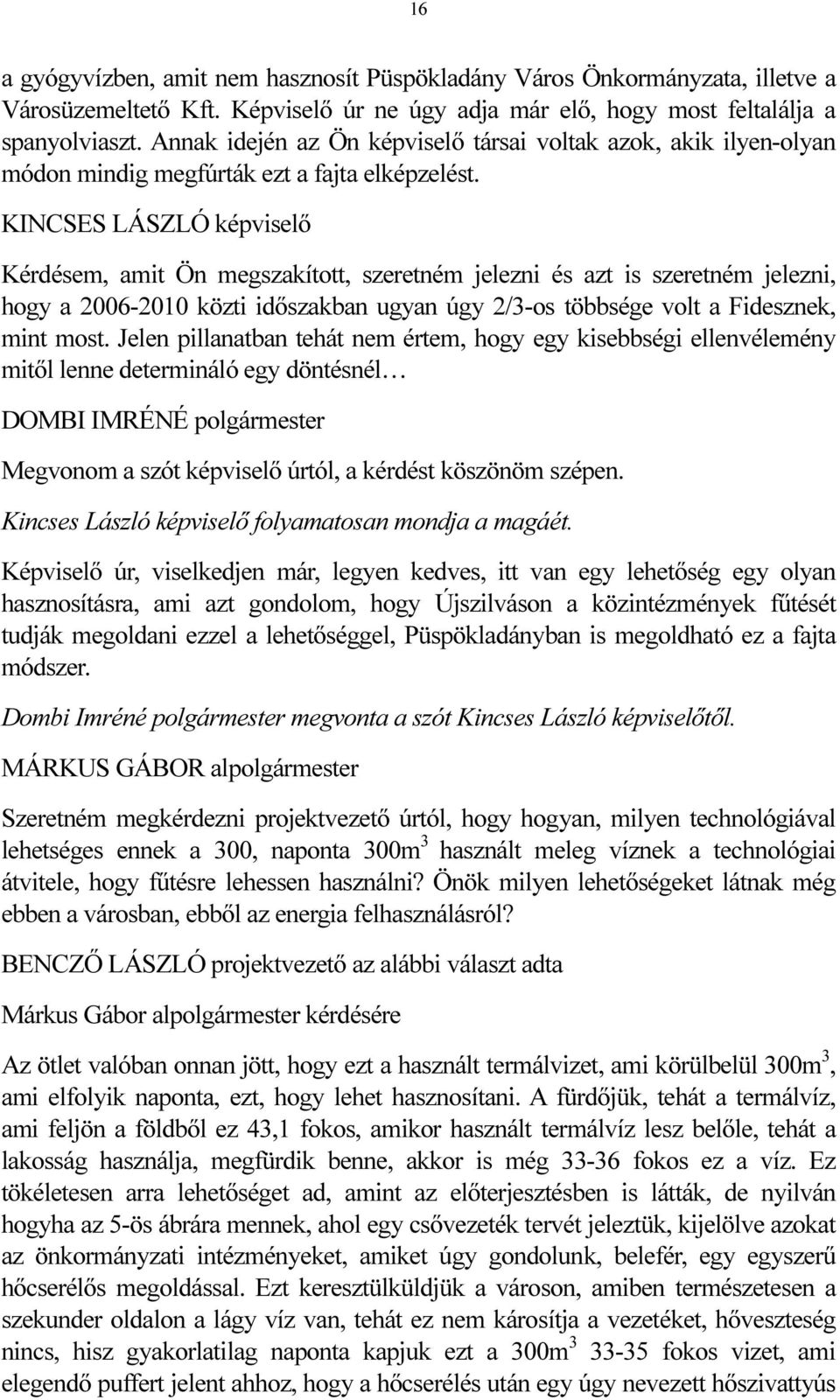 Kérdésem, amit Ön megszakított, szeretném jelezni és azt is szeretném jelezni, hogy a 2006-2010 közti időszakban ugyan úgy 2/3-os többsége volt a Fidesznek, mint most.