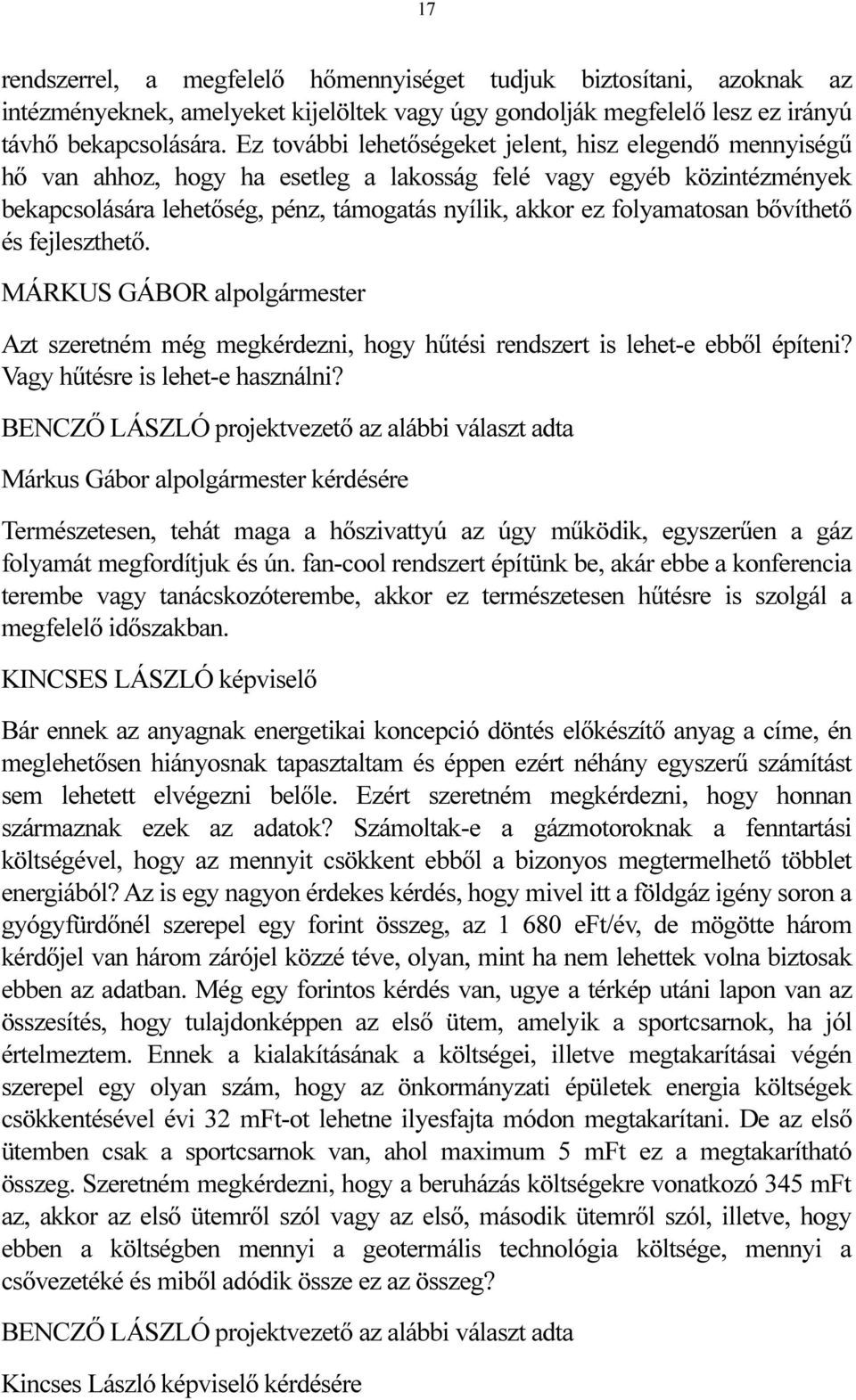 folyamatosan bővíthető és fejleszthető. MÁRKUS GÁBOR alpolgármester Azt szeretném még megkérdezni, hogy hűtési rendszert is lehet-e ebből építeni? Vagy hűtésre is lehet-e használni?