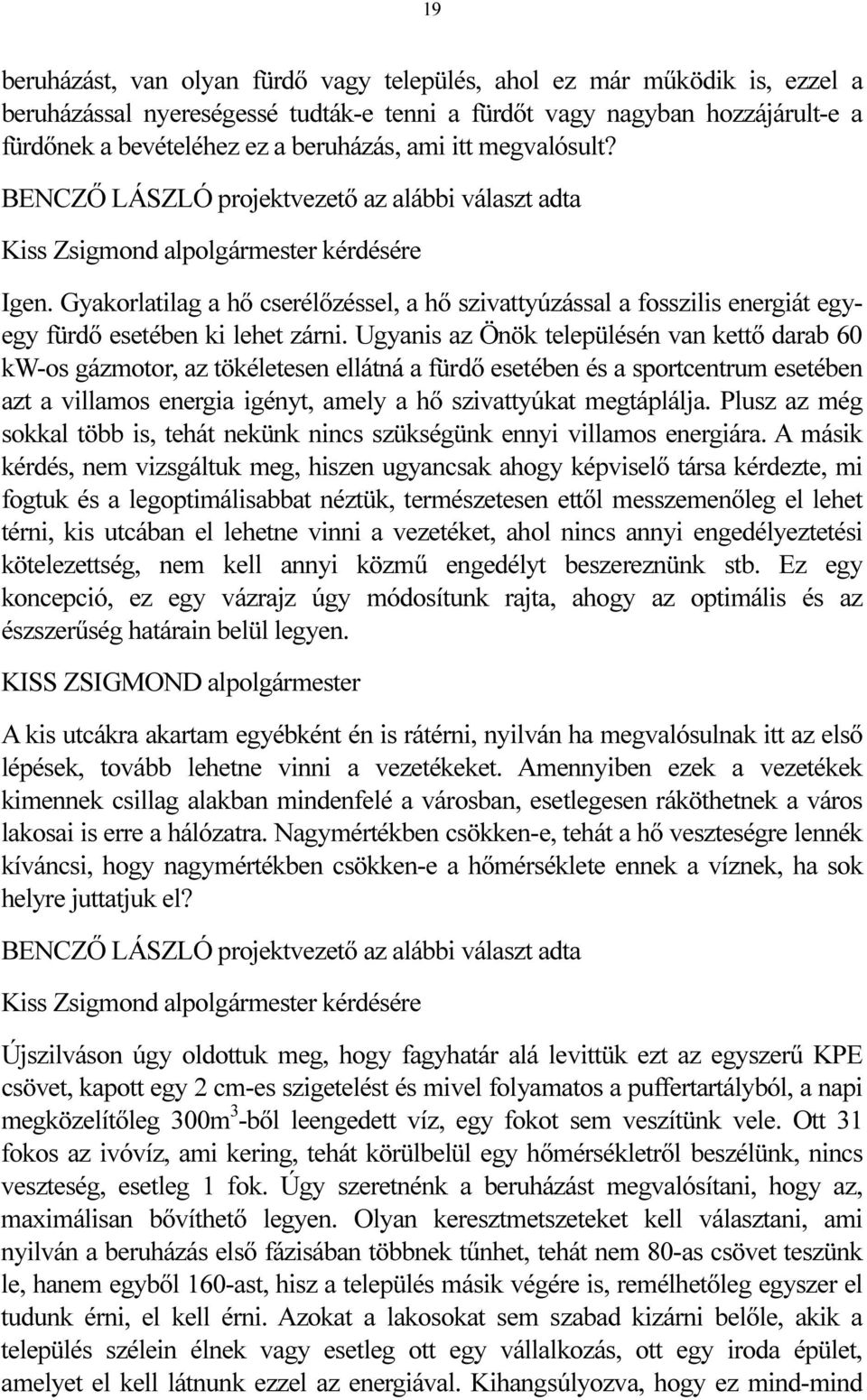 Gyakorlatilag a hő cserélőzéssel, a hő szivattyúzással a fosszilis energiát egyegy fürdő esetében ki lehet zárni.