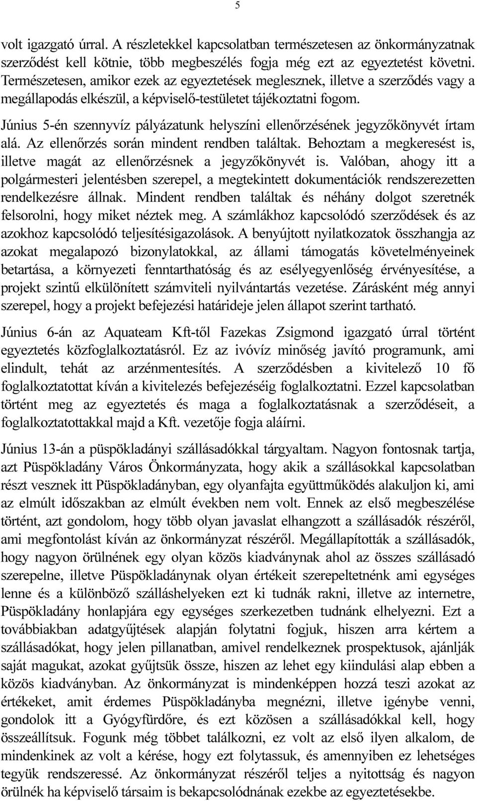 Június 5-én szennyvíz pályázatunk helyszíni ellenőrzésének jegyzőkönyvét írtam alá. Az ellenőrzés során mindent rendben találtak.