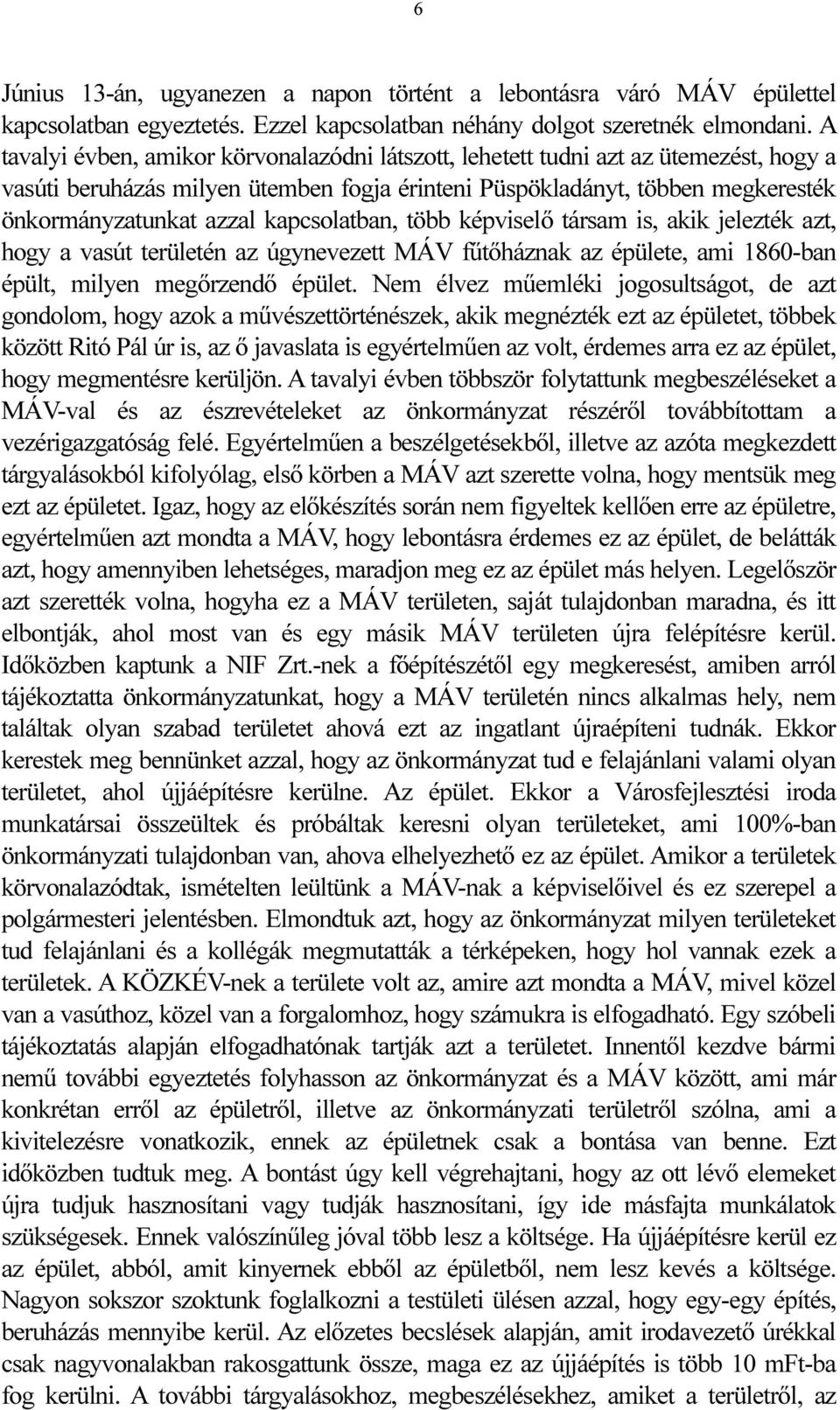 kapcsolatban, több képviselő társam is, akik jelezték azt, hogy a vasút területén az úgynevezett MÁV fűtőháznak az épülete, ami 1860-ban épült, milyen megőrzendő épület.