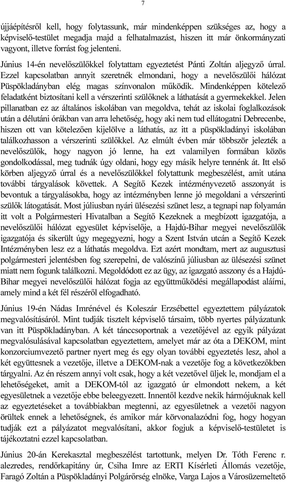 Ezzel kapcsolatban annyit szeretnék elmondani, hogy a nevelőszülői hálózat Püspökladányban elég magas színvonalon működik.