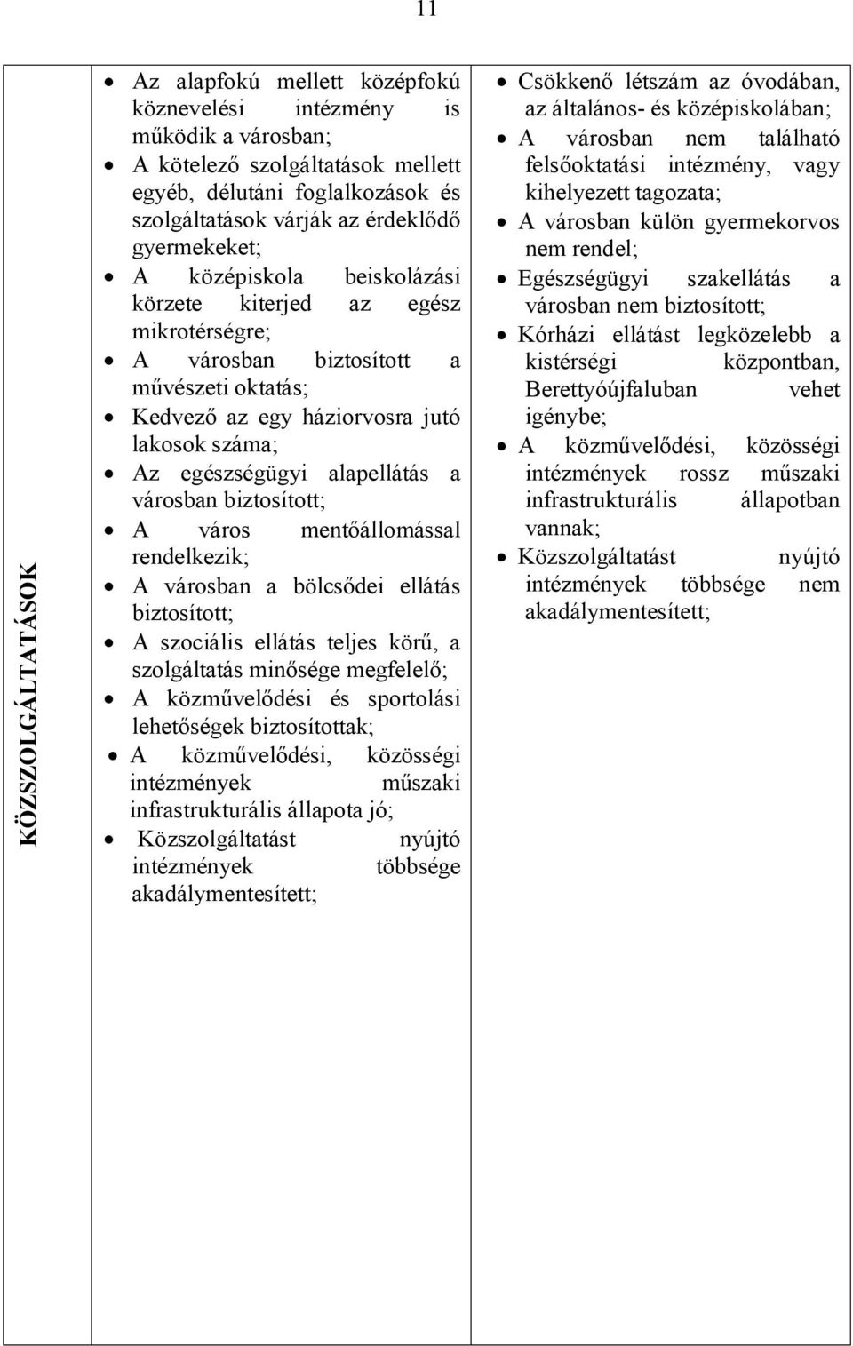 a városban biztosított; A város mentőállomással rendelkezik; A városban a bölcsődei ellátás biztosított; A szociális ellátás teljes körű, a szolgáltatás minősége megfelelő; A közművelődési és