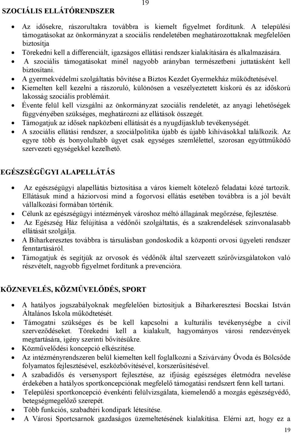 alkalmazására. A szociális támogatásokat minél nagyobb arányban természetbeni juttatásként kell biztosítani. A gyermekvédelmi szolgáltatás bővítése a Biztos Kezdet Gyermekház működtetésével.