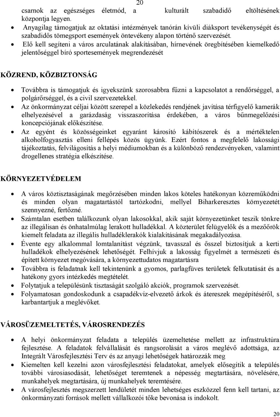 Elő kell segíteni a város arculatának alakításában, hírnevének öregbítésében kiemelkedő jelentőséggel bíró sportesemények megrendezését KÖZREND, KÖZBIZTONSÁG Továbbra is támogatjuk és igyekszünk