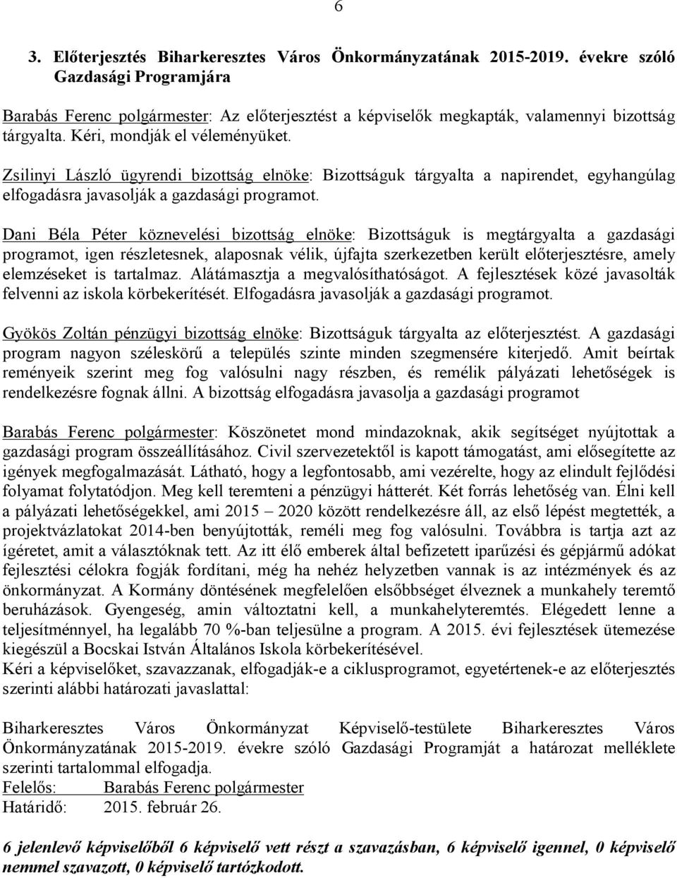 Zsilinyi László ügyrendi bizottság elnöke: Bizottságuk tárgyalta a napirendet, egyhangúlag elfogadásra javasolják a gazdasági programot.