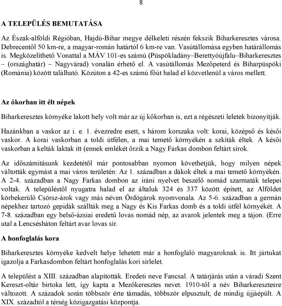 A vasútállomás Mezőpeterd és Biharpüspöki (Románia) között található. Közúton a 42-es számú főút halad el közvetlenül a város mellett.