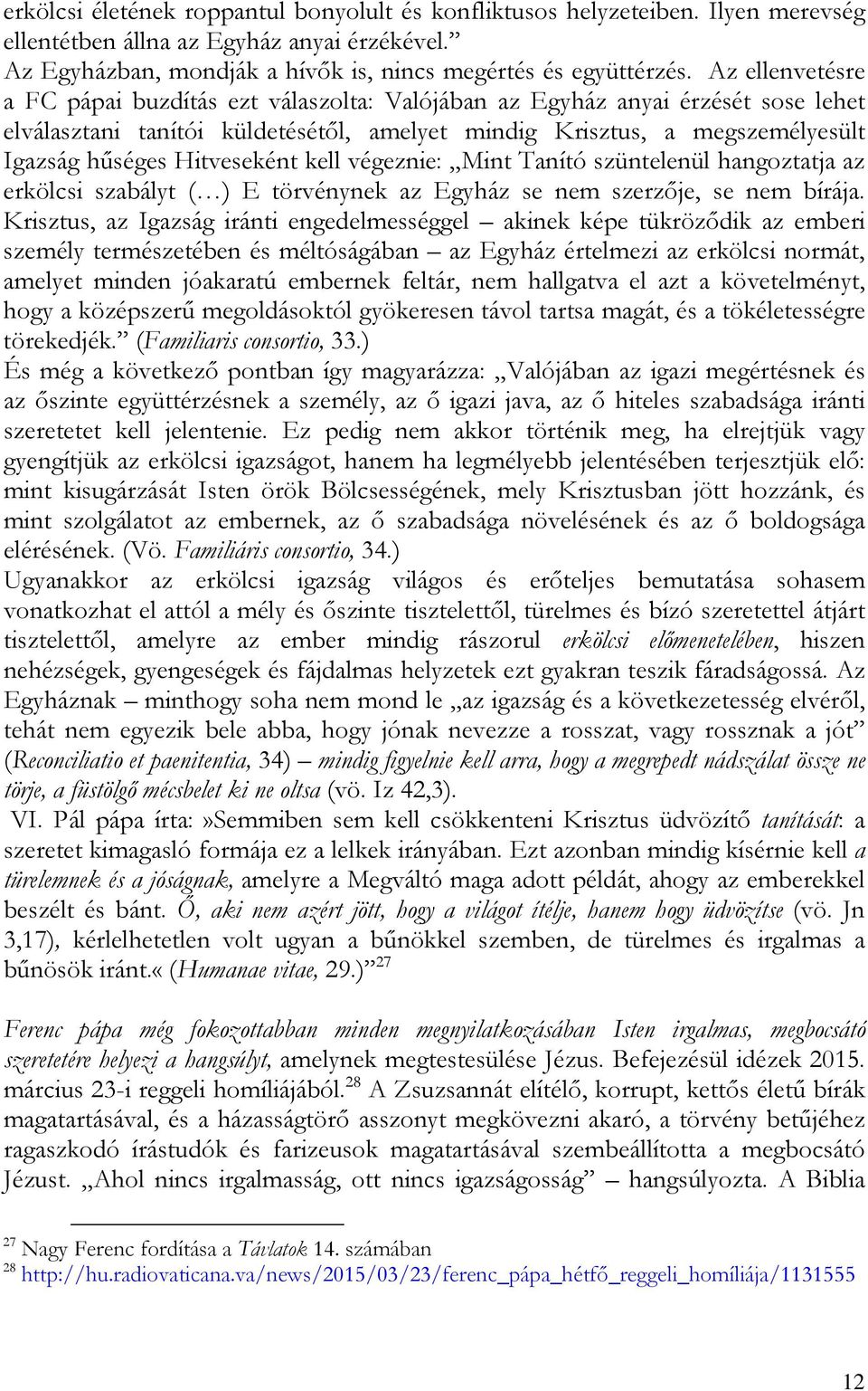 Hitveseként kell végeznie: Mint Tanító szüntelenül hangoztatja az erkölcsi szabályt ( ) E törvénynek az Egyház se nem szerzője, se nem bírája.