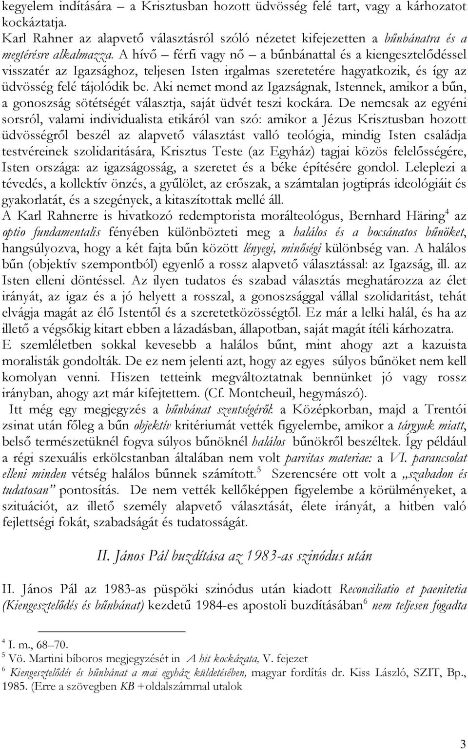 Aki nemet mond az Igazságnak, Istennek, amikor a bűn, a gonoszság sötétségét választja, saját üdvét teszi kockára.