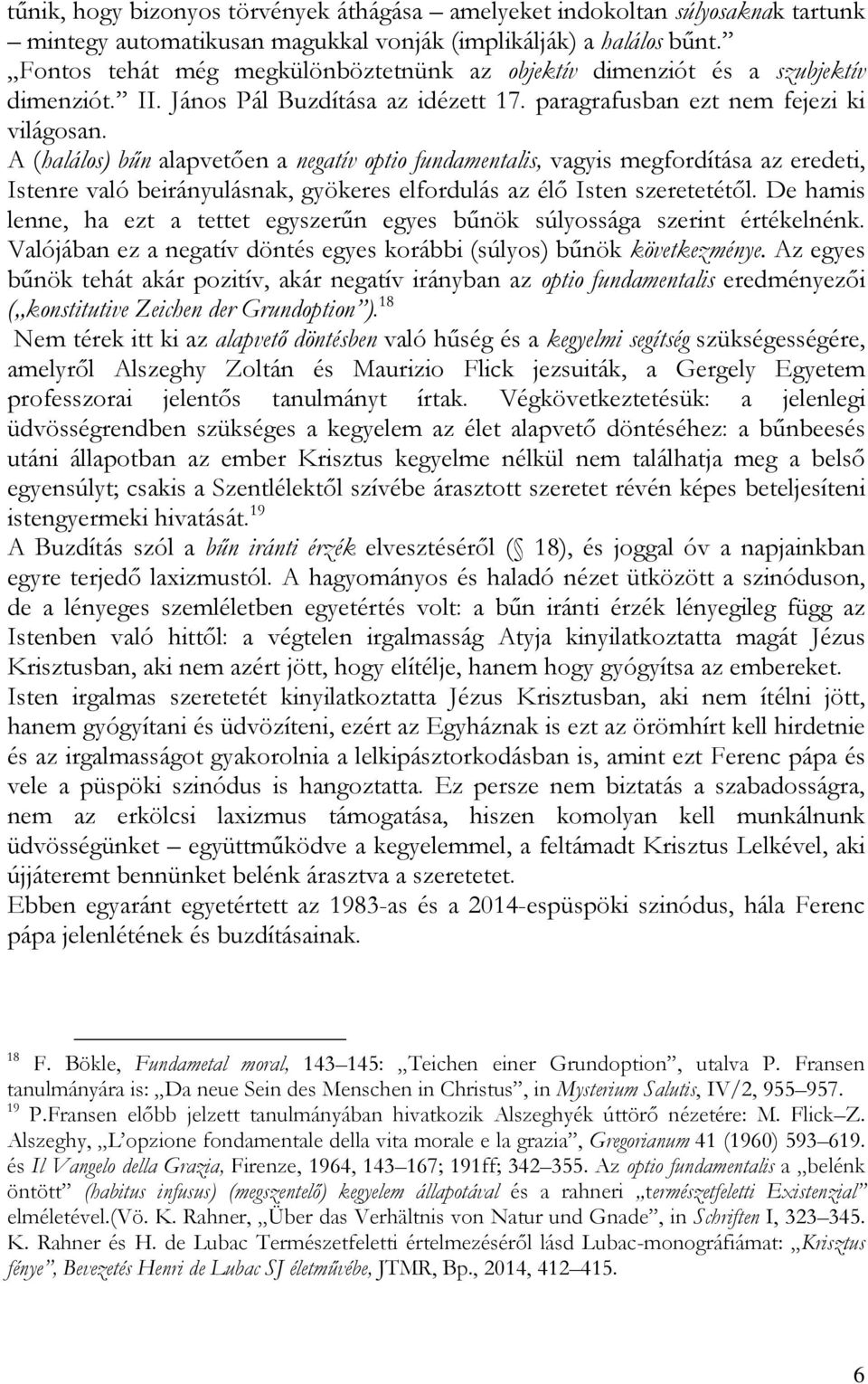 A (halálos) bűn alapvetően a negatív optio fundamentalis, vagyis megfordítása az eredeti, Istenre való beirányulásnak, gyökeres elfordulás az élő Isten szeretetétől.