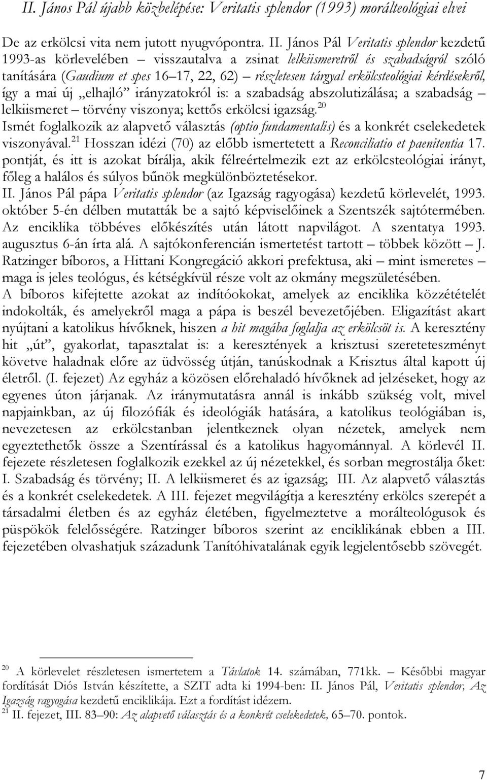 kérdésekről, így a mai új elhajló irányzatokról is: a szabadság abszolutizálása; a szabadság lelkiismeret törvény viszonya; kettős erkölcsi igazság.