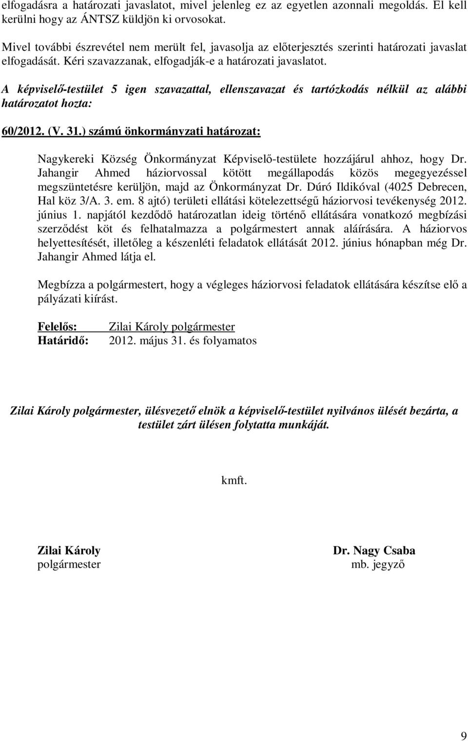 A -testület 5 igen szavazattal, ellenszavazat és tartózkodás nélkül az alábbi határozatot hozta: 60/2012. (V. 31.