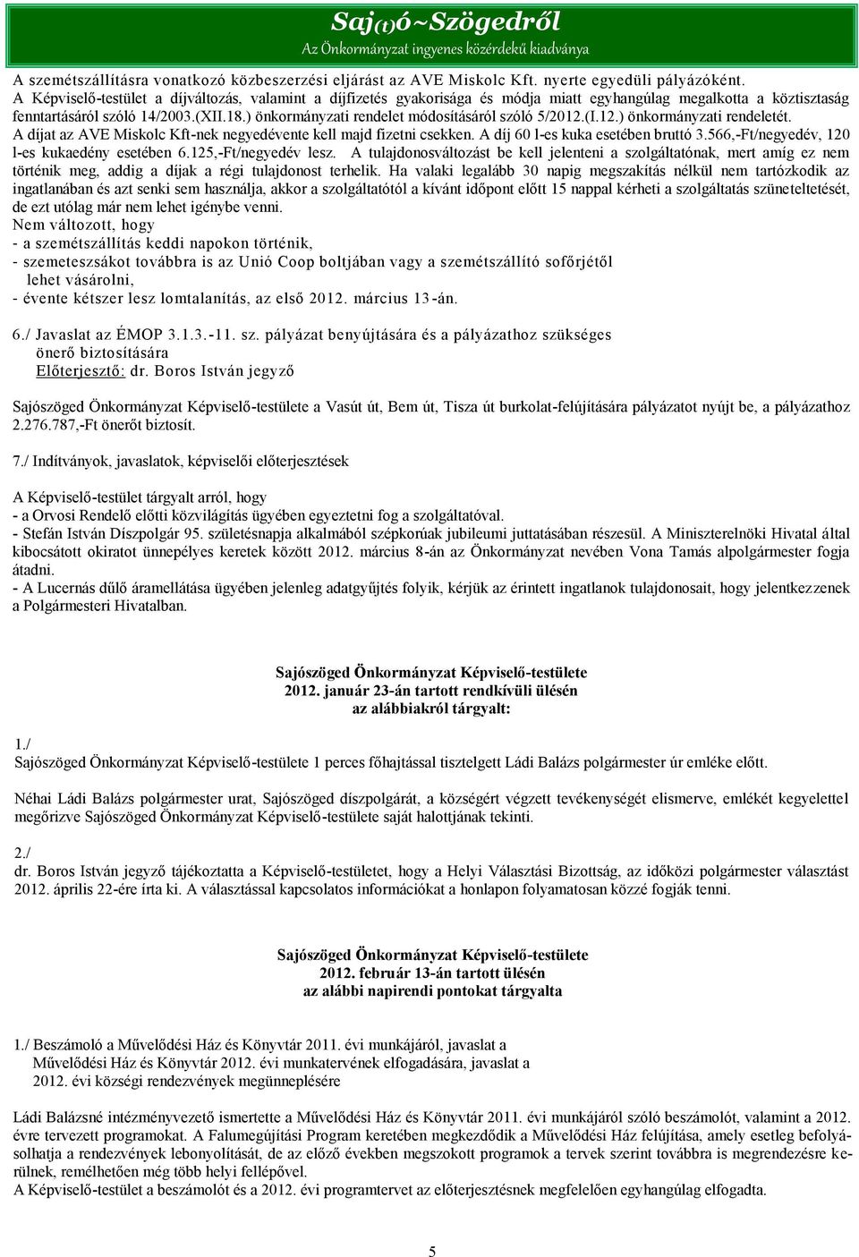 ) önkormányzati rendelet módosításáról szóló 5/2012.(I.12.) önkormányzati rendeletét. A díjat az AVE Miskolc Kft-nek negyedévente kell majd fizetni csekken. A díj 60 l-es kuka esetében bruttó 3.