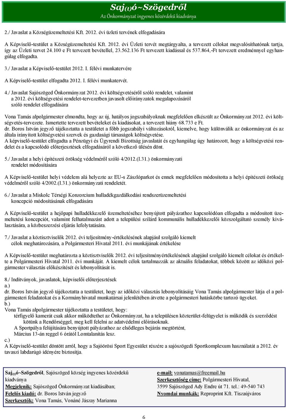 félévi munkatervére A Képviselő-testület elfogadta 2012. I. félévi munkatervét. 4./ Javaslat Sajószöged Önkormányzat 2012. évi költségvetéséről szóló rendelet, valamint a 2012.