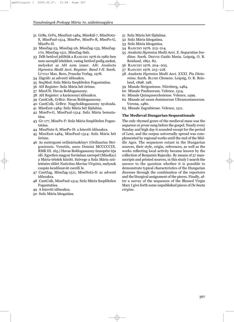 33 Dőlt betűvel jelöltük a RAJECZKY 1976 és 1982-ben nem szereplő tételeket, vastag betűvel pedig azokat, melyeket az AH nem ismer. AH: Analecta Hymnica Medii Aevi. Register. Band I-II. Szerk.