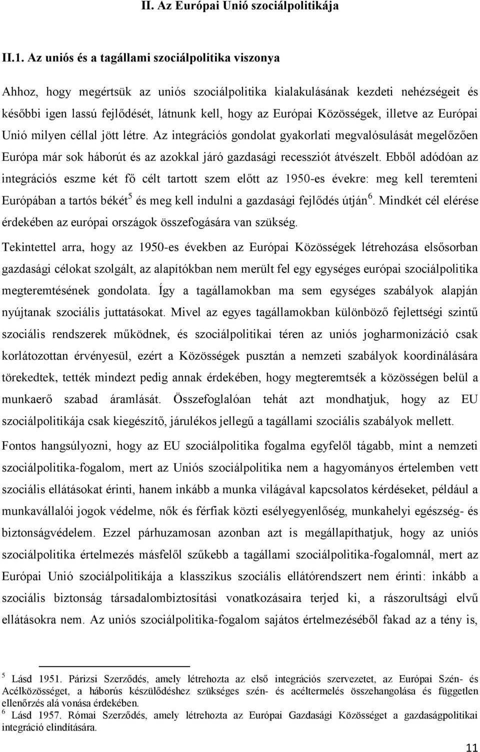 Közösségek, illetve az Európai Unió milyen céllal jött létre. Az integrációs gondolat gyakorlati megvalósulását megelőzően Európa már sok háborút és az azokkal járó gazdasági recessziót átvészelt.