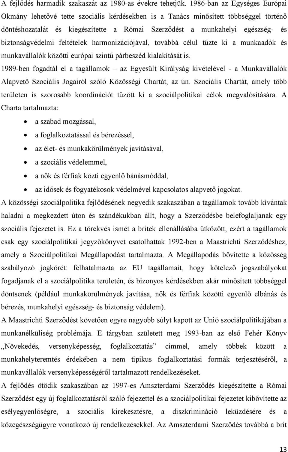 biztonságvédelmi feltételek harmonizációjával, továbbá célul tűzte ki a munkaadók és munkavállalók közötti európai szintű párbeszéd kialakítását is.