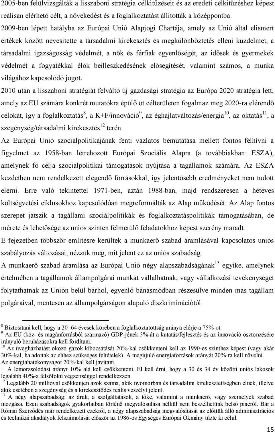 igazságosság védelmét, a nők és férfiak egyenlőségét, az idősek és gyermekek védelmét a fogyatékkal élők beilleszkedésének elősegítését, valamint számos, a munka világához kapcsolódó jogot.