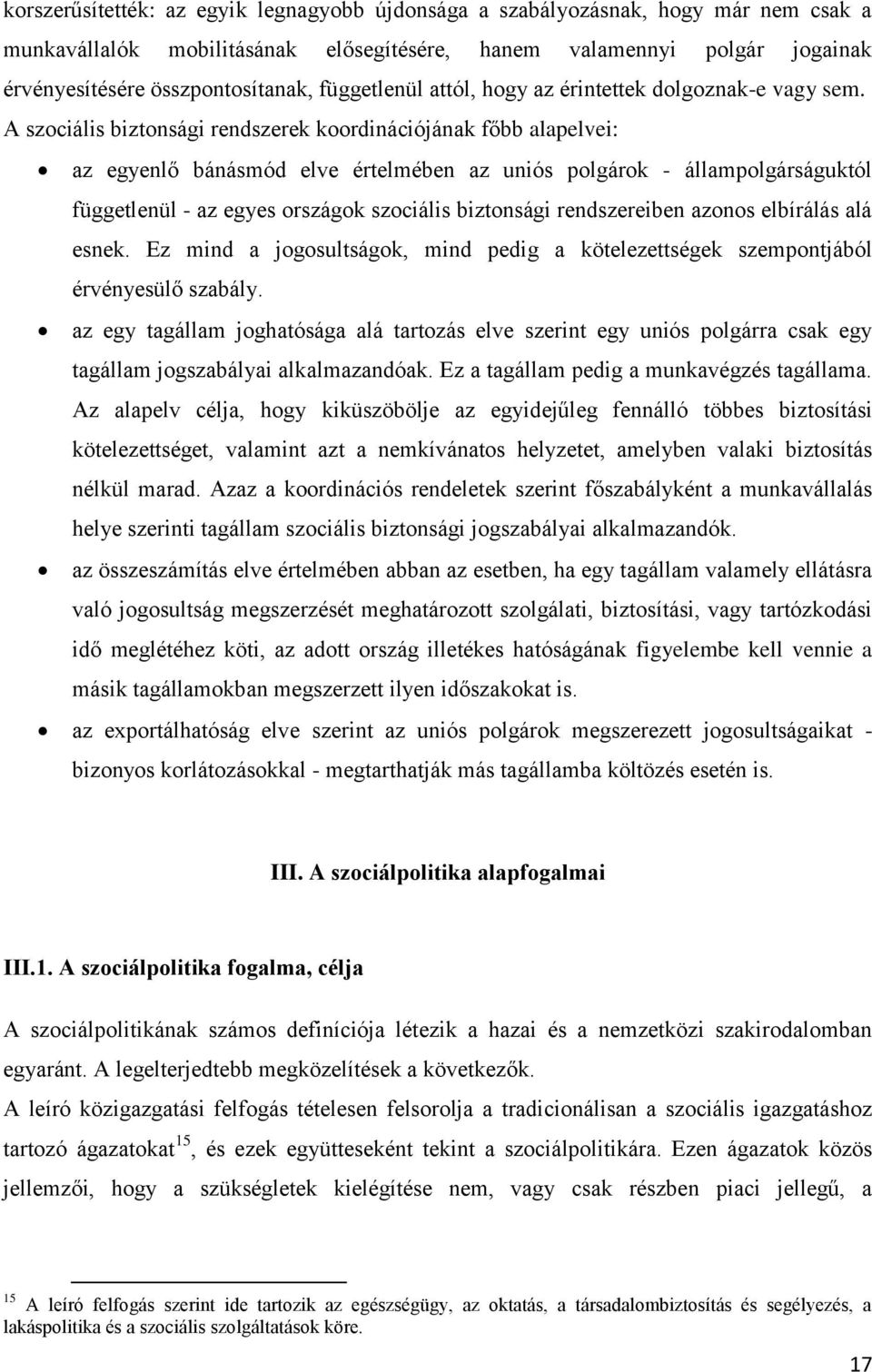 A szociális biztonsági rendszerek koordinációjának főbb alapelvei: az egyenlő bánásmód elve értelmében az uniós polgárok - állampolgárságuktól függetlenül - az egyes országok szociális biztonsági