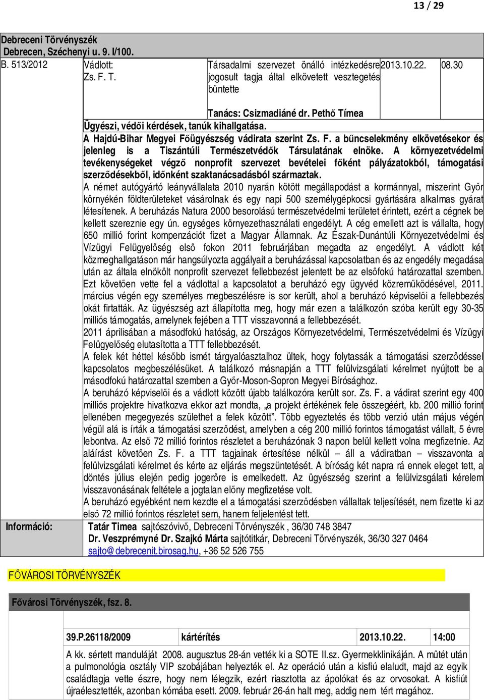 ügyészség vádirata szerint Zs. F. a bűncselekmény elkövetésekor és jelenleg is a Tiszántúli Természetvédők Társulatának elnöke.