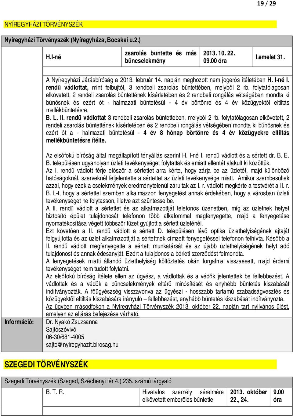 folytatólagosan elkövetett, 2 rendeli zsarolás bűntettének kísérletében és 2 rendbeli rongálás vétségében mondta ki bűnösnek és ezért őt - halmazati büntetésül - 4 év börtönre és 4 év közügyektől