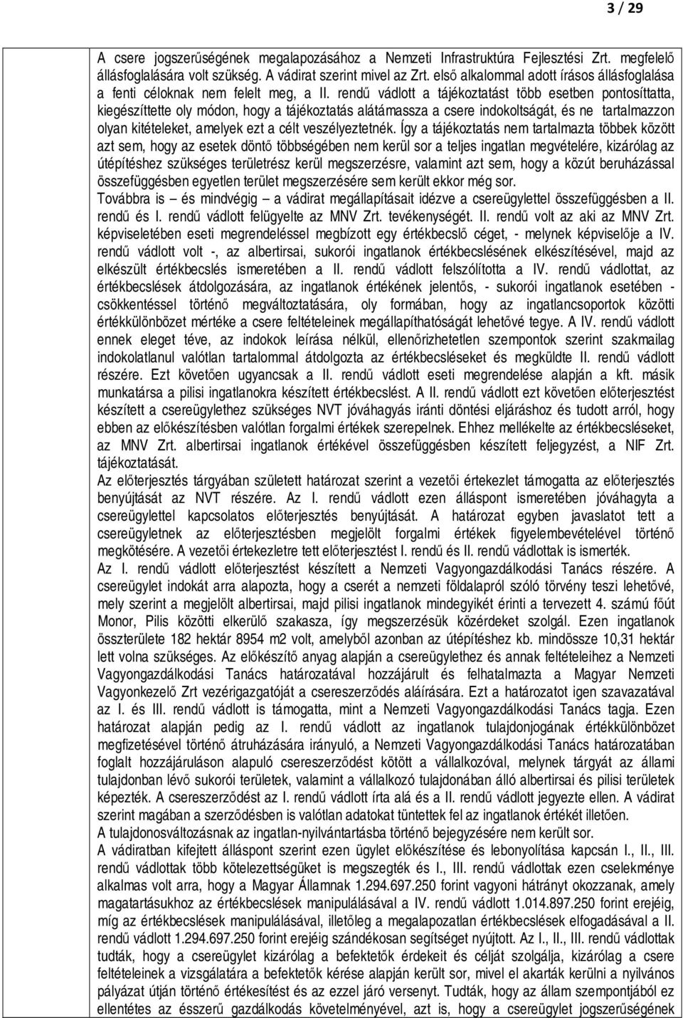 rendű vádlott a tájékoztatást több esetben pontosíttatta, kiegészíttette oly módon, hogy a tájékoztatás alátámassza a csere indokoltságát, és ne tartalmazzon olyan kitételeket, amelyek ezt a célt