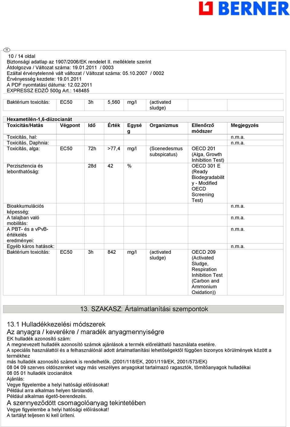 Modified OECD Screening Test) Bioakkumulációs képesség: A talajban való mobilitás: A PBT- és a vpvbértékelés eredményei: Egyéb káros hatások: Baktérium toxicitás: EC50 3h 842 mg/l (activated sludge)
