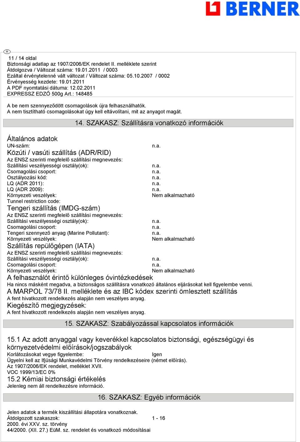 2011): LQ (ADR 2009): Környezeti veszélyek: Tunnel restriction code: Tengeri szállítás (IMDG-szám) Az ENSZ szerinti megfelelő szállítási megnevezés: Szállítási veszélyességi osztály(ok): Csomagolási