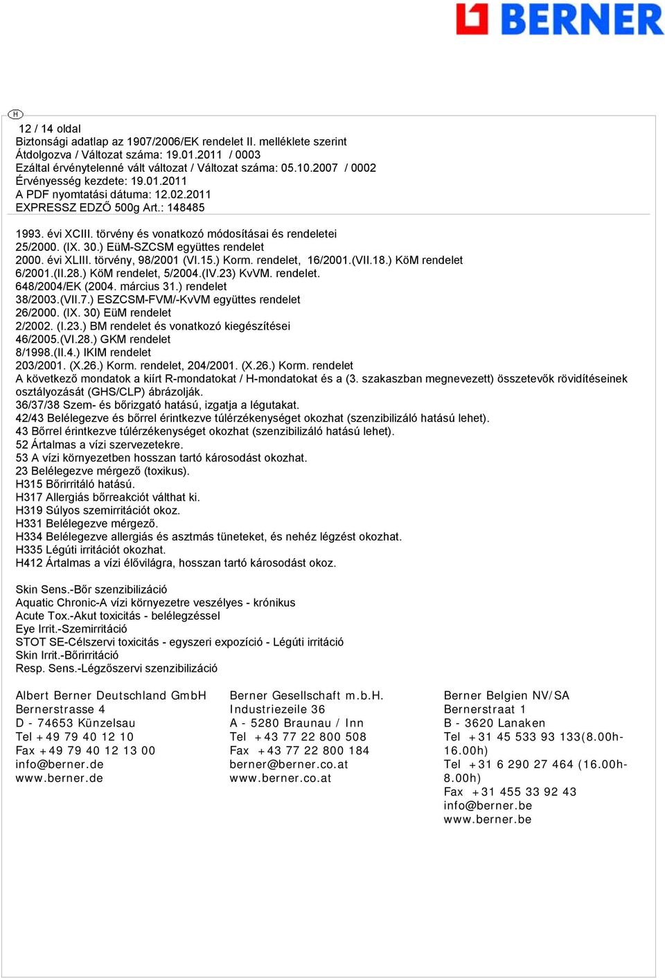 30) EüM rendelet 2/2002. (I.23.) BM rendelet és vonatkozó kiegészítései 46/2005.(VI.28.) GKM rendelet 8/1998.(II.4.) IKIM rendelet 203/2001. (X.26.) Korm.