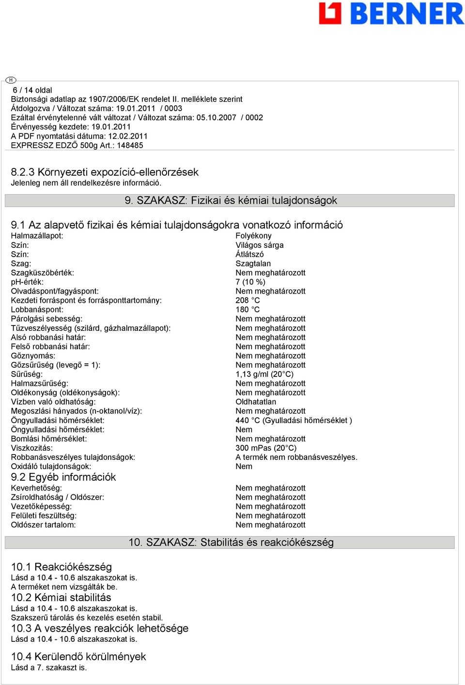 Olvadáspont/fagyáspont: Kezdeti forráspont és forrásponttartomány: 208 C Lobbanáspont: 180 C Párolgási sebesség: Tűzveszélyesség (szilárd, gázhalmazállapot): Alsó robbanási határ: Felső robbanási